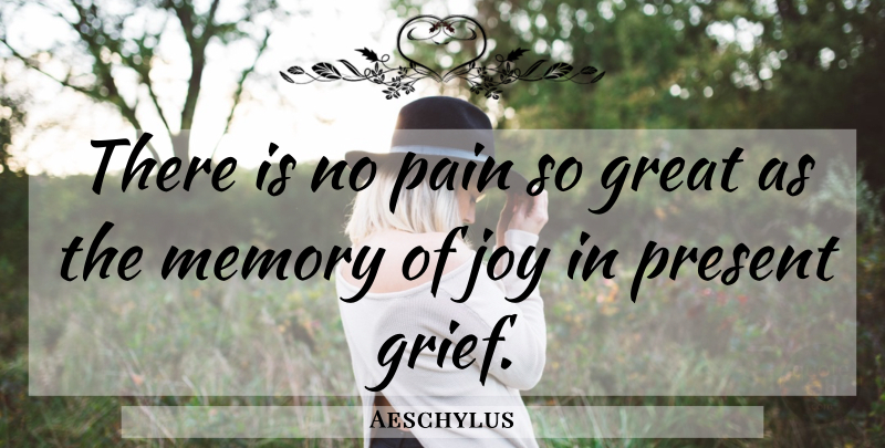 Aeschylus Quote About Missing You, Pain, Memories: There Is No Pain So...