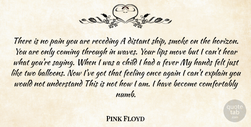 Pink Floyd Quote About Again, Child, Coming, Distant, Explain: There Is No Pain You...
