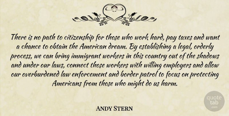Andy Stern Quote About Allow, Border, Bring, Chance, Citizenship: There Is No Path To...