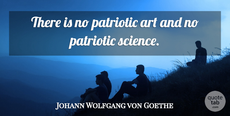 Johann Wolfgang von Goethe Quote About Art, Patriotic, Science: There Is No Patriotic Art...