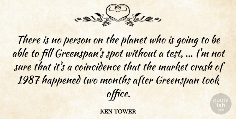 Ken Tower Quote About Crash, Fill, Greenspan, Happened, Market: There Is No Person On...