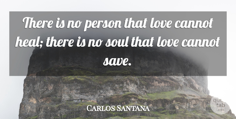 Carlos Santana Quote About Soul, Heal, Persons: There Is No Person That...