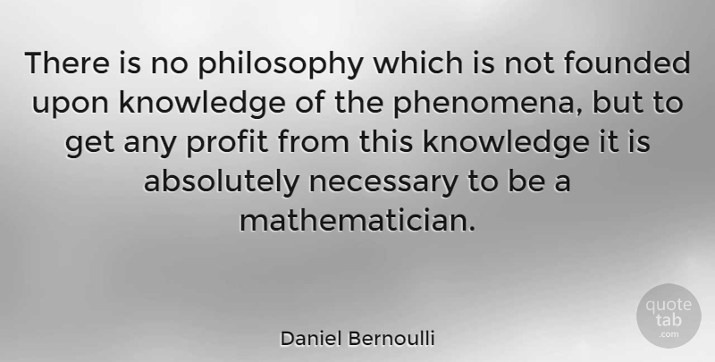 Daniel Bernoulli Quote About Philosophy, Knowledge, Profit: There Is No Philosophy Which...