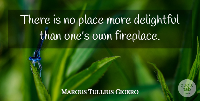 Marcus Tullius Cicero Quote About Delightful: There Is No Place More...