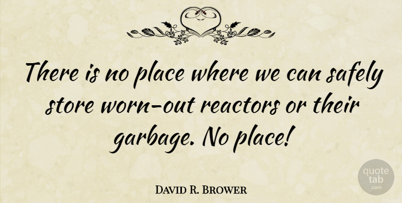 David R. Brower Quote About Environmental, Garbage, Worn: There Is No Place Where...