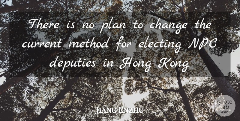 Jiang Enzhu Quote About Change, Current, Deputies, Method, Plan: There Is No Plan To...