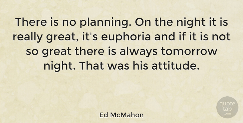 Ed McMahon Quote About Attitude, Night, Planning: There Is No Planning On...