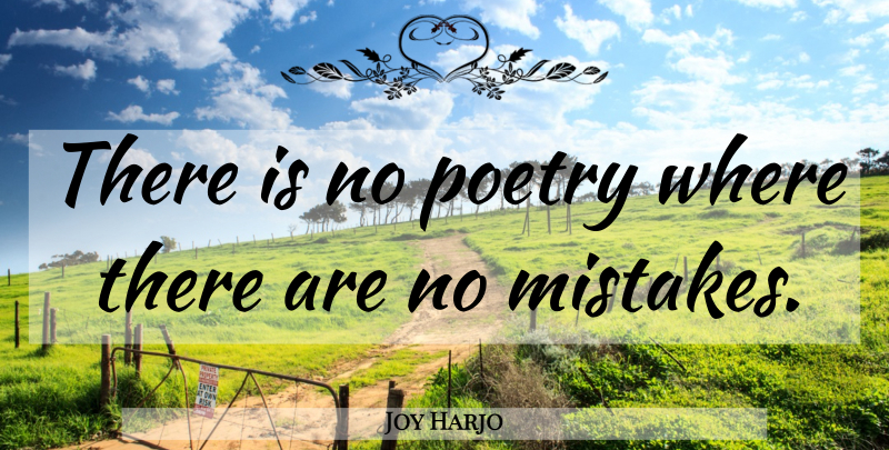 Joy Harjo Quote About Mistake: There Is No Poetry Where...