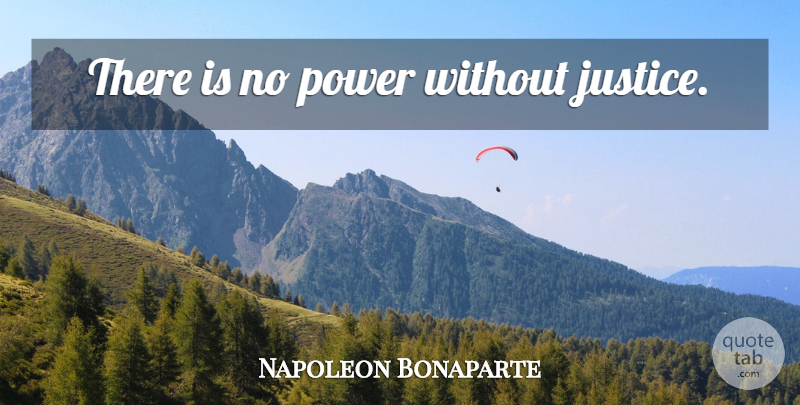 Napoleon Bonaparte Quote About Power, Justice: There Is No Power Without...