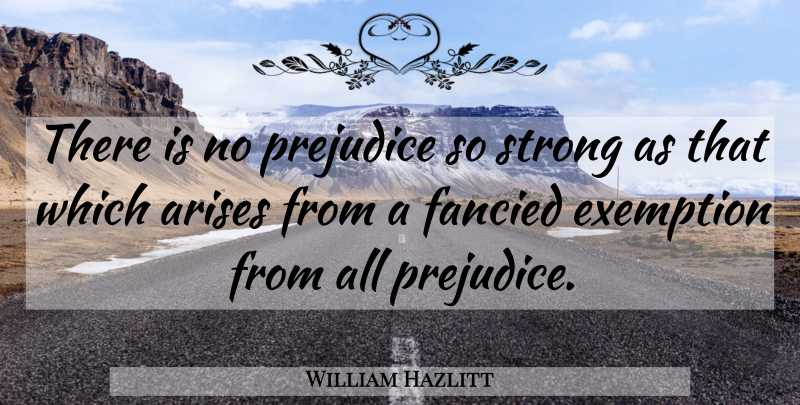 William Hazlitt Quote About Strong, Diversity, Prejudice: There Is No Prejudice So...