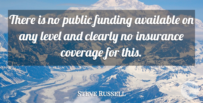 Steve Russell Quote About Available, Clearly, Coverage, Funding, Insurance: There Is No Public Funding...