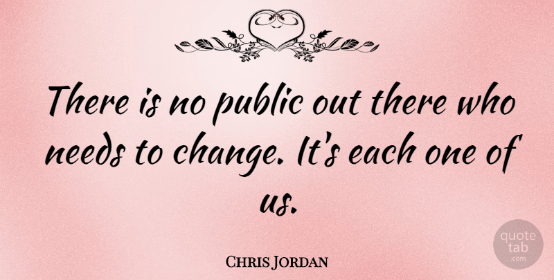 Chris Jordan Quote About Change: There Is No Public Out...