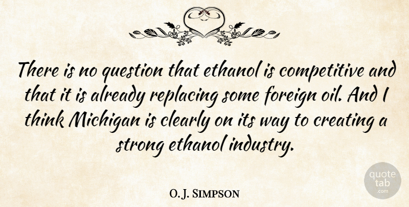 O. J. Simpson Quote About Clearly, Creating, Ethanol, Foreign, Michigan: There Is No Question That...