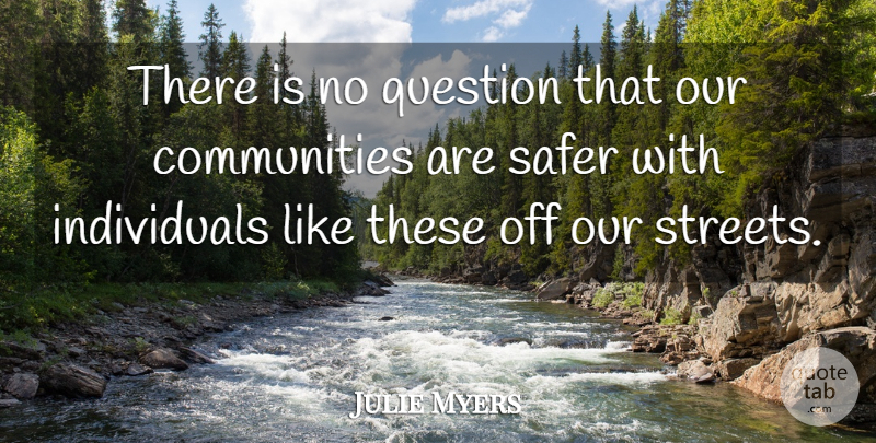 Julie Myers Quote About Question, Safer: There Is No Question That...
