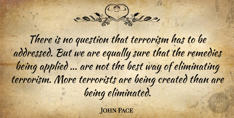 John Pace Quote About Applied, Best, Created, Equally, Question: There Is No Question That...