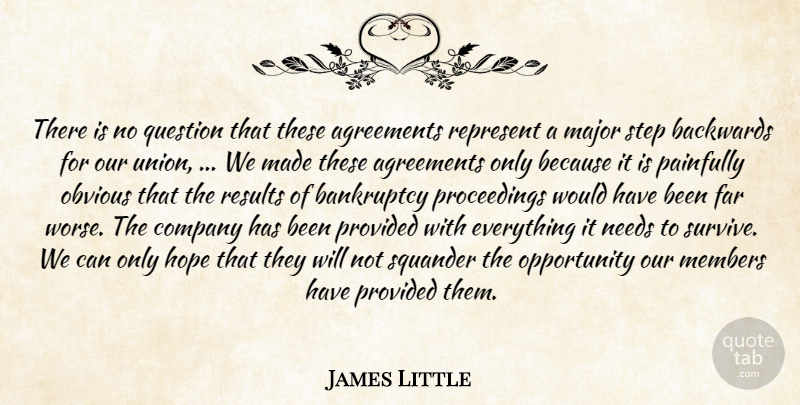 James Little Quote About Agreements, Backwards, Bankruptcy, Company, Far: There Is No Question That...