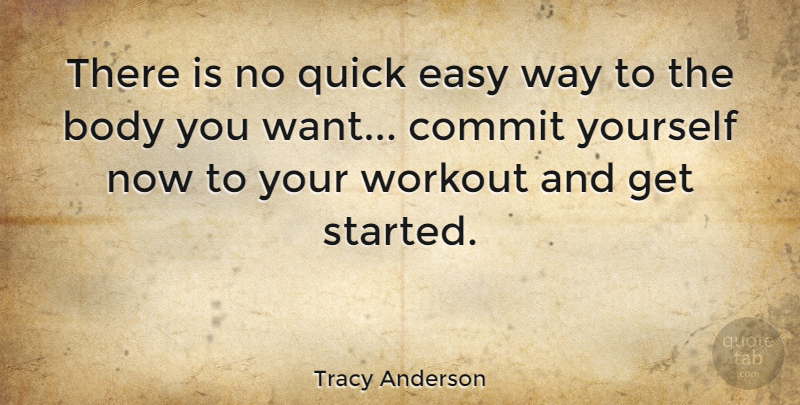 Tracy Anderson Quote About Workout, Body, Want: There Is No Quick Easy...