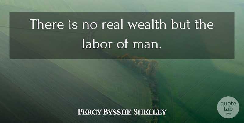 Percy Bysshe Shelley Quote About Real, Men, Wealth: There Is No Real Wealth...