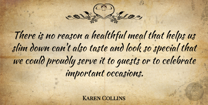 Karen Collins Quote About Celebrate, Guests, Healthful, Helps, Meal: There Is No Reason A...