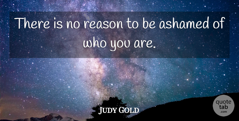 Judy Gold Quote About Ashamed, Reason: There Is No Reason To...