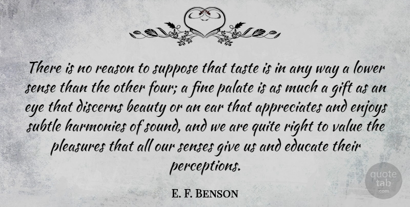 E. F. Benson Quote About Beauty, Ear, Educate, Enjoys, Fine: There Is No Reason To...