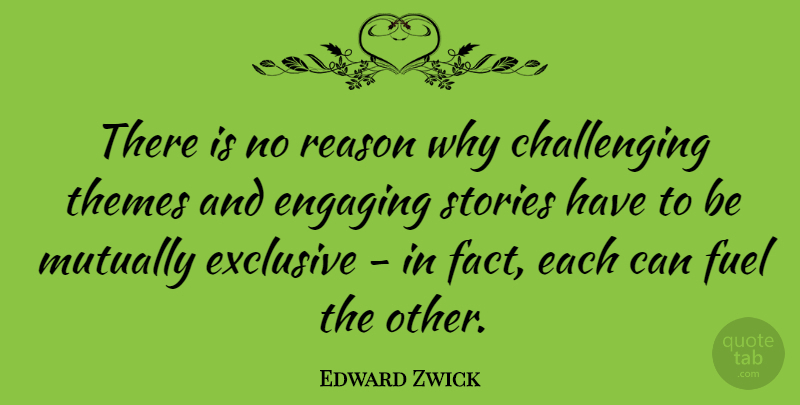 Edward Zwick Quote About Challenges, Stories, Fuel: There Is No Reason Why...