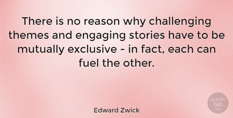 Edward Zwick Quote About Challenges, Stories, Fuel: There Is No Reason Why...