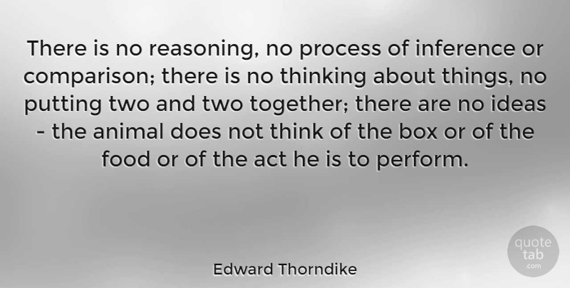 Edward Thorndike Quote About Act, American Psychologist, Animal, Box, Food: There Is No Reasoning No...