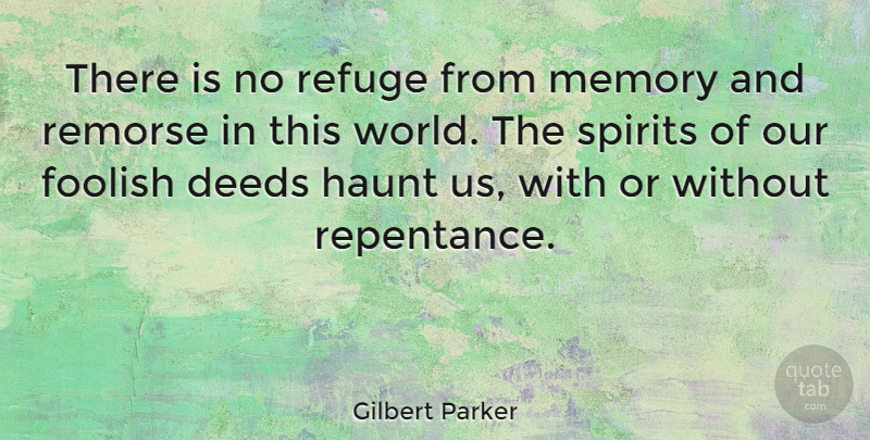 Gilbert Parker Quote About Memories, Stupid, World: There Is No Refuge From...