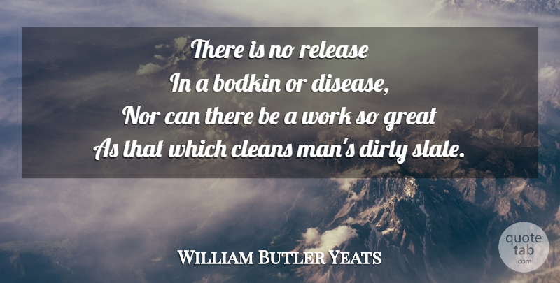 William Butler Yeats Quote About Life, Art, Dirty: There Is No Release In...