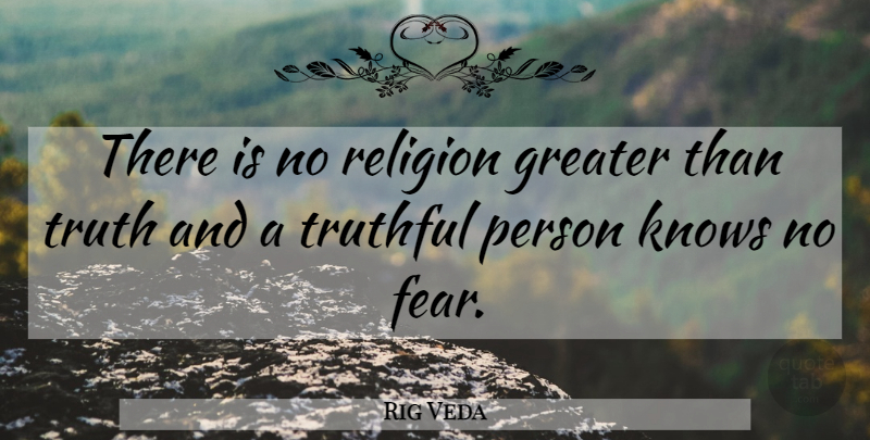 Rig Veda Quote About Greater, Knows, Religion, Truth, Truthful: There Is No Religion Greater...
