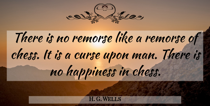 H. G. Wells Quote About Men, Chess, Curse: There Is No Remorse Like...