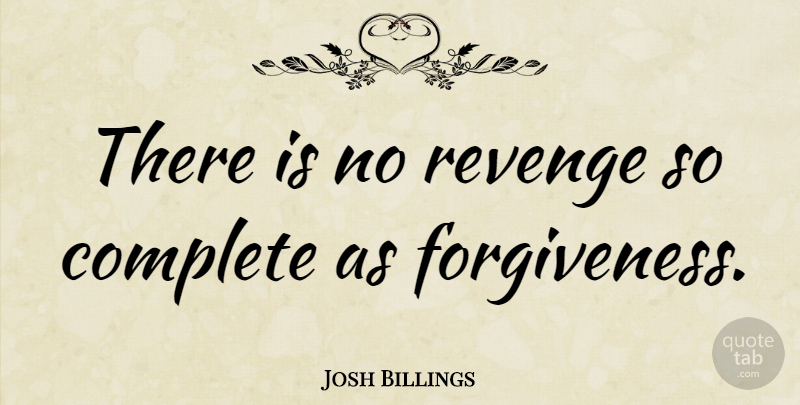 Josh Billings Quote About Forgiveness, Revenge, Vengeance: There Is No Revenge So...