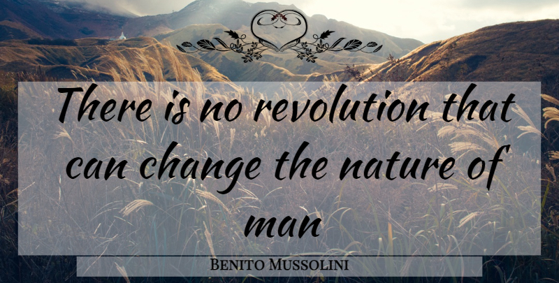 Benito Mussolini Quote About Men, Revolution, Nature Of Man: There Is No Revolution That...