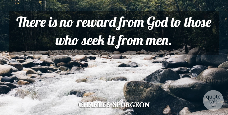 Charles Spurgeon Quote About Men, Rewards: There Is No Reward From...