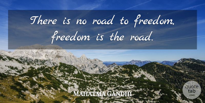 Mahatma Gandhi Quote About Freedom: There Is No Road To...
