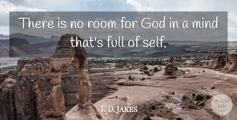 T. D. Jakes Quote About Self, Mind, Rooms: There Is No Room For...