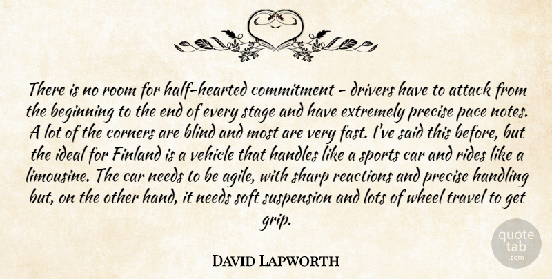 David Lapworth Quote About Attack, Beginning, Blind, Car, Commitment: There Is No Room For...