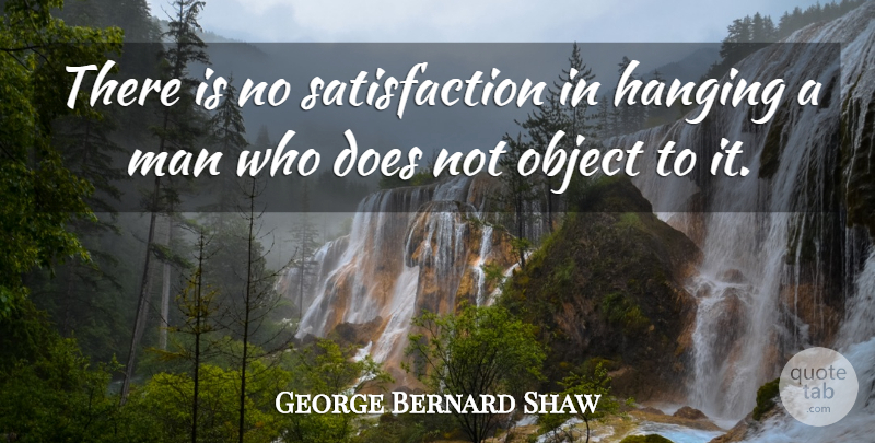George Bernard Shaw Quote About Funny, Witty, Men: There Is No Satisfaction In...