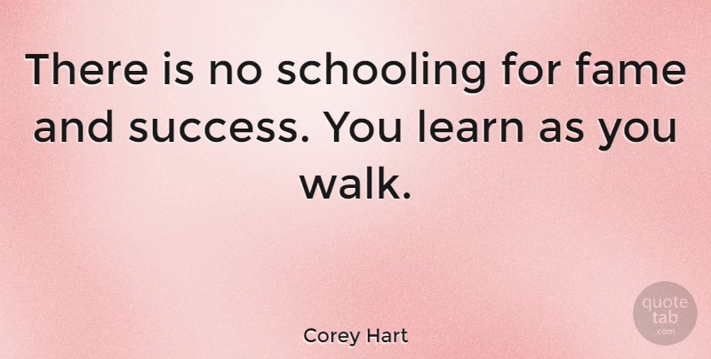 Corey Hart Quote About Fame, Schooling, Success: There Is No Schooling For...