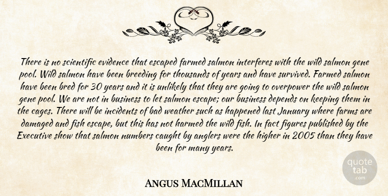 Angus MacMillan Quote About Bad, Bred, Breeding, Business, Caught: There Is No Scientific Evidence...