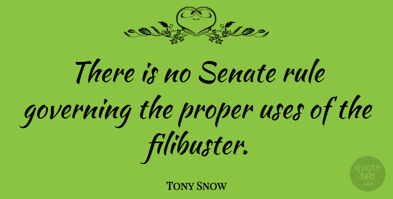 Tony Snow Quote About Use, Filibuster, Governing: There Is No Senate Rule...