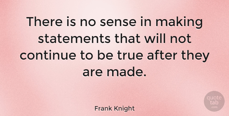 Frank Knight Quote About Economics, Made, Being True: There Is No Sense In...