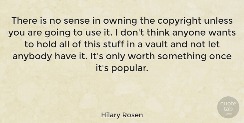Hilary Rosen Quote About Thinking, Want, Stuff: There Is No Sense In...