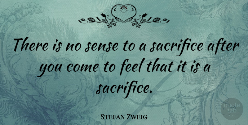 Stefan Zweig Quote About Sacrifice, Satisfaction, Feels: There Is No Sense To...