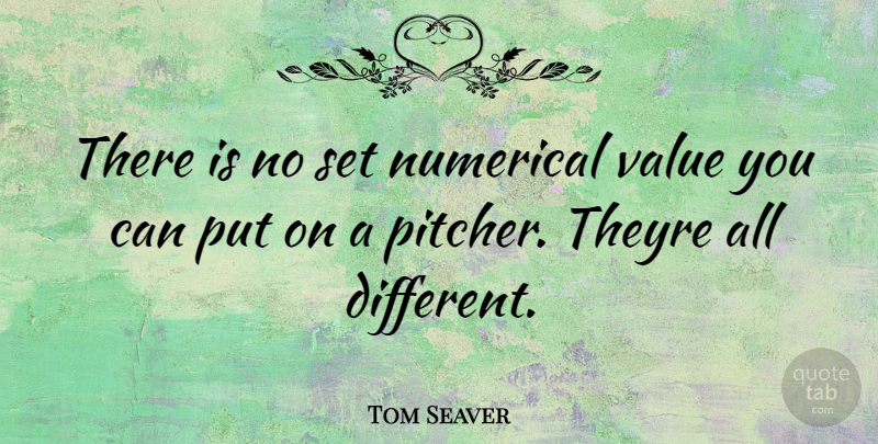 Tom Seaver Quote About Different, Pitcher, Values: There Is No Set Numerical...