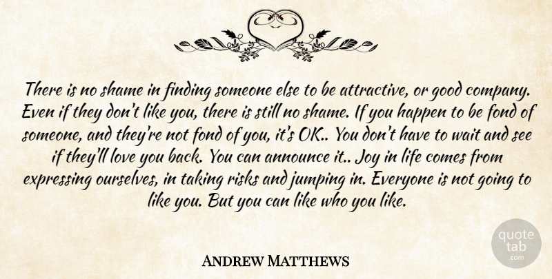 Andrew Matthews Quote About Announce, Expressing, Finding, Fond, Good: There Is No Shame In...