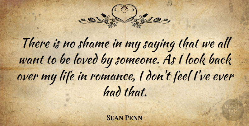 Sean Penn Quote About Life, Loved, Saying, Shame: There Is No Shame In...