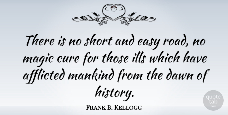 Frank B. Kellogg Quote About Magic, Dawn, Easy: There Is No Short And...