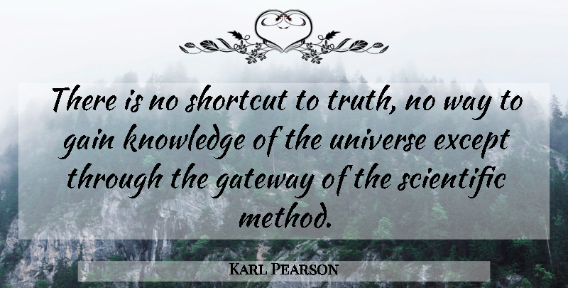 Karl Pearson Quote About Scientific Method, Way, Gains: There Is No Shortcut To...